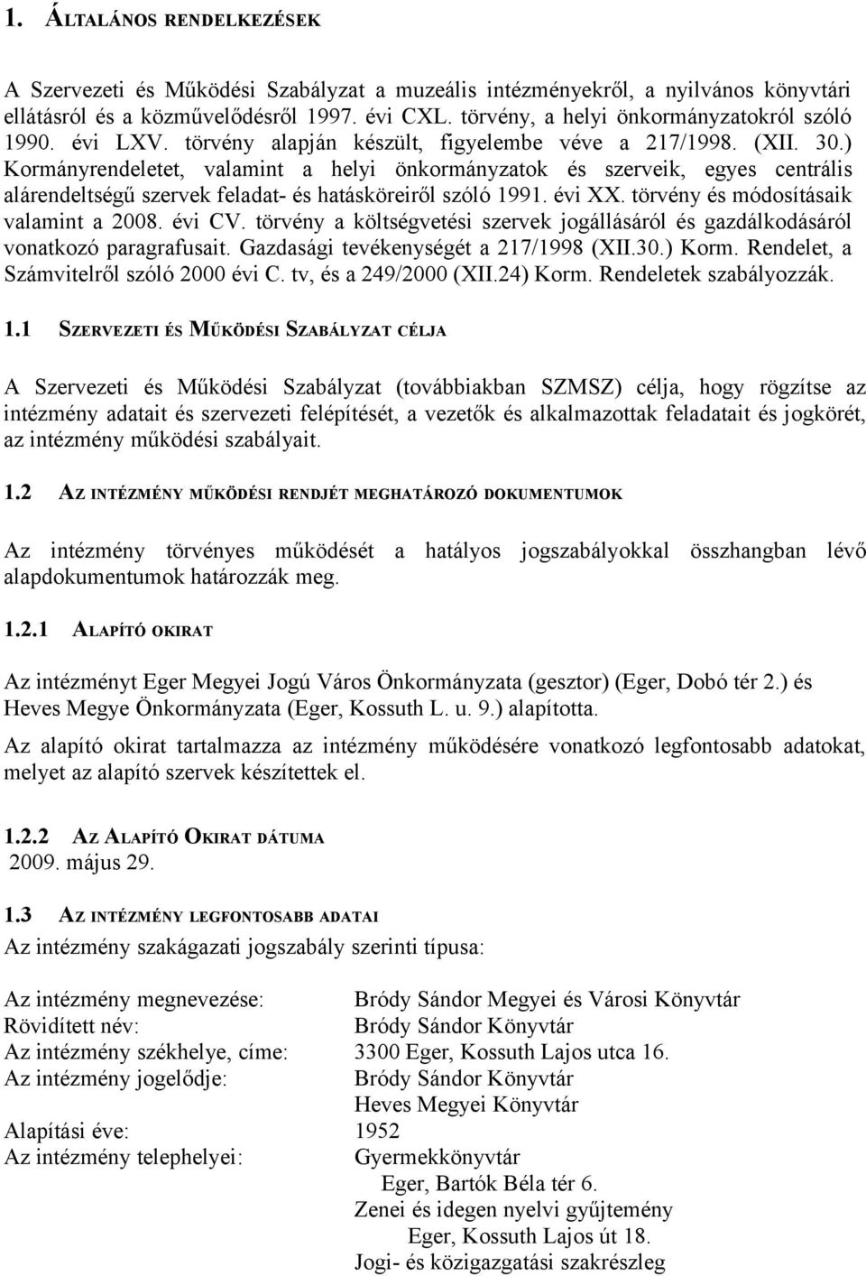 ) Kormányrendeletet, valamint a helyi önkormányzatok és szerveik, egyes centrális alárendeltségű szervek feladat- és hatásköreiről szóló 1991. évi XX. törvény és módosításaik valamint a 2008. évi CV.