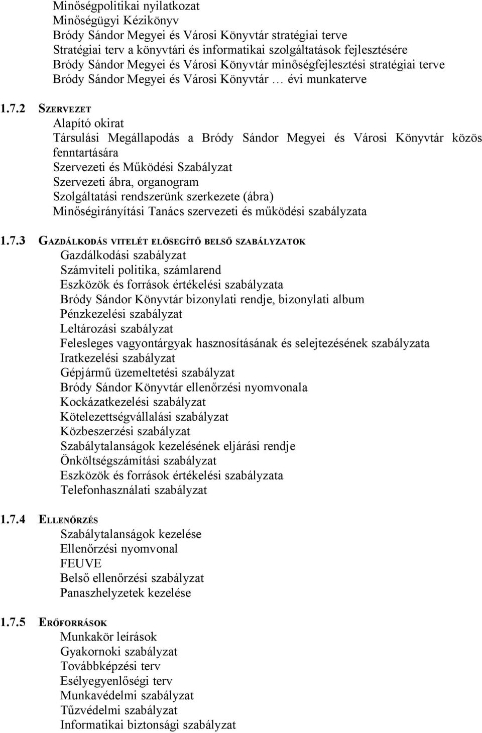 2 SZERVEZET Alapító okirat Társulási Megállapodás a Bródy Sándor Megyei és Városi Könyvtár közös fenntartására Szervezeti és Működési Szabályzat Szervezeti ábra, organogram Szolgáltatási rendszerünk