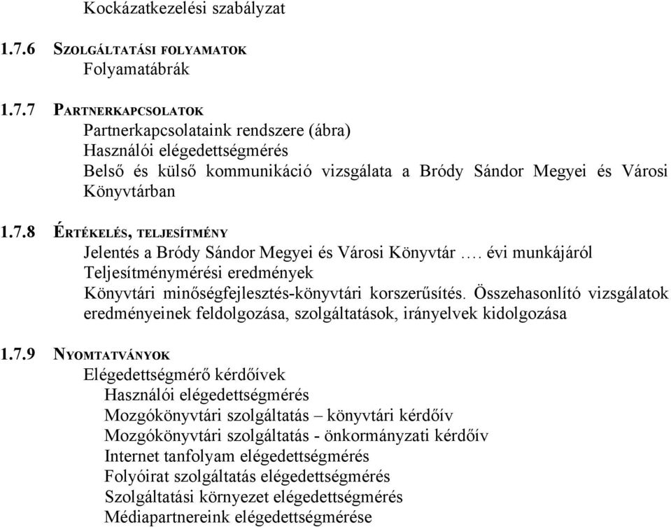 7 PARTNERKAPCSOLATOK Partnerkapcsolataink rendszere (ábra) Használói elégedettségmérés Belső és külső kommunikáció vizsgálata a Bródy Sándor Megyei és Városi Könyvtárban 1.7.8 ÉRTÉKELÉS, TELJESÍTMÉNY Jelentés a Bródy Sándor Megyei és Városi Könyvtár.