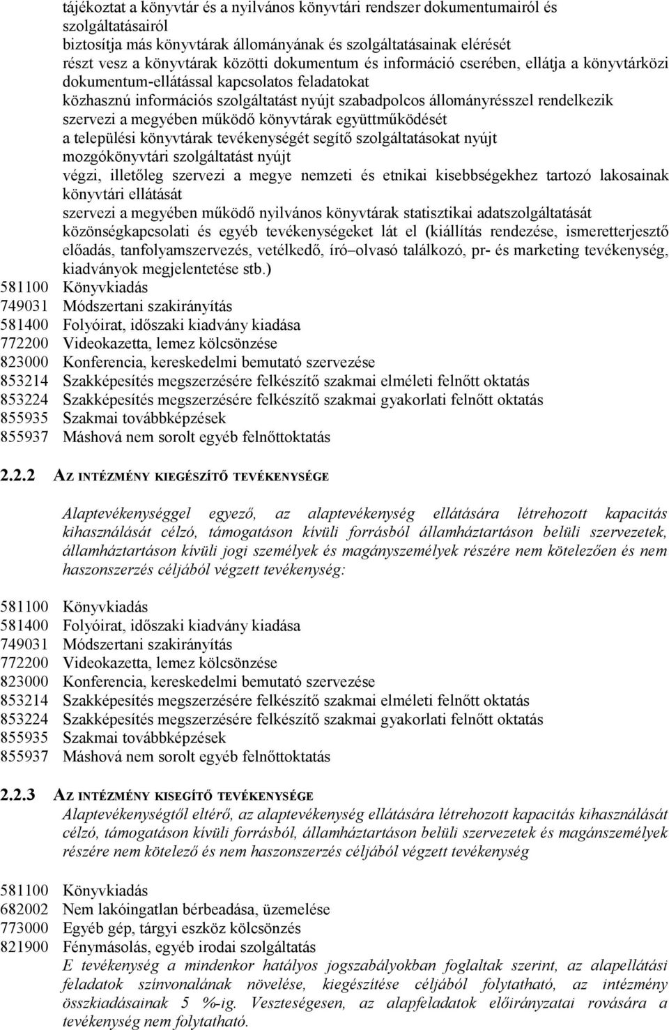 megyében működő könyvtárak együttműködését a települési könyvtárak tevékenységét segítő szolgáltatásokat nyújt mozgókönyvtári szolgáltatást nyújt végzi, illetőleg szervezi a megye nemzeti és etnikai