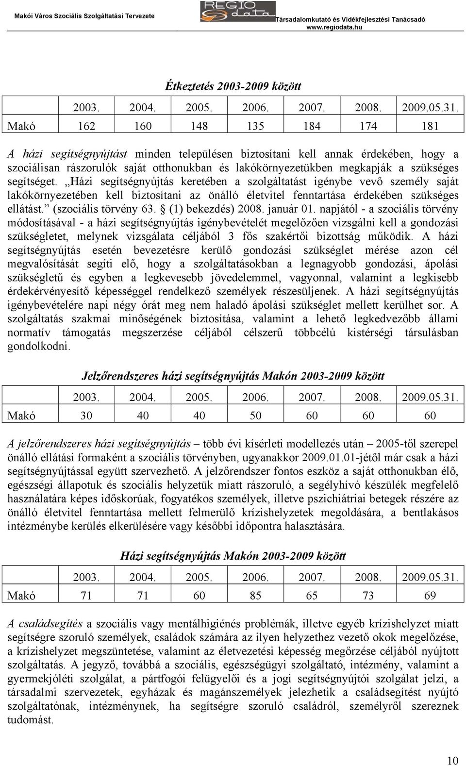 szükséges segítséget. Házi segítségnyújtás keretében a szolgáltatást igénybe vevő személy saját lakókörnyezetében kell biztosítani az önálló életvitel fenntartása érdekében szükséges ellátást.