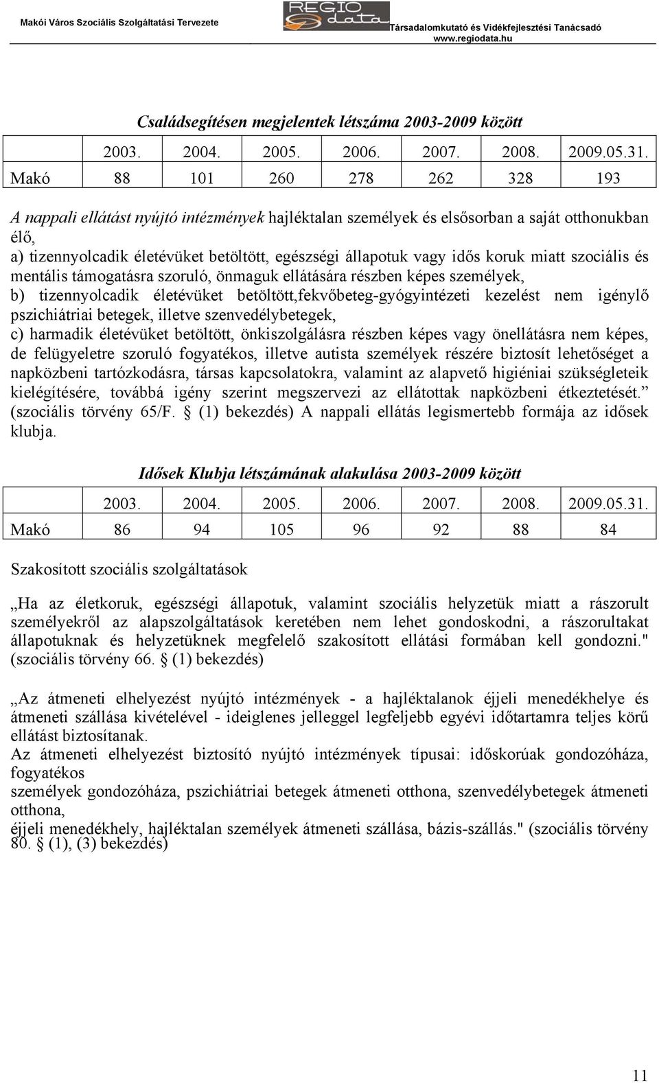 idős koruk miatt szociális és mentális támogatásra szoruló, önmaguk ellátására részben képes személyek, b) tizennyolcadik életévüket betöltött,fekvőbeteg-gyógyintézeti kezelést nem igénylő