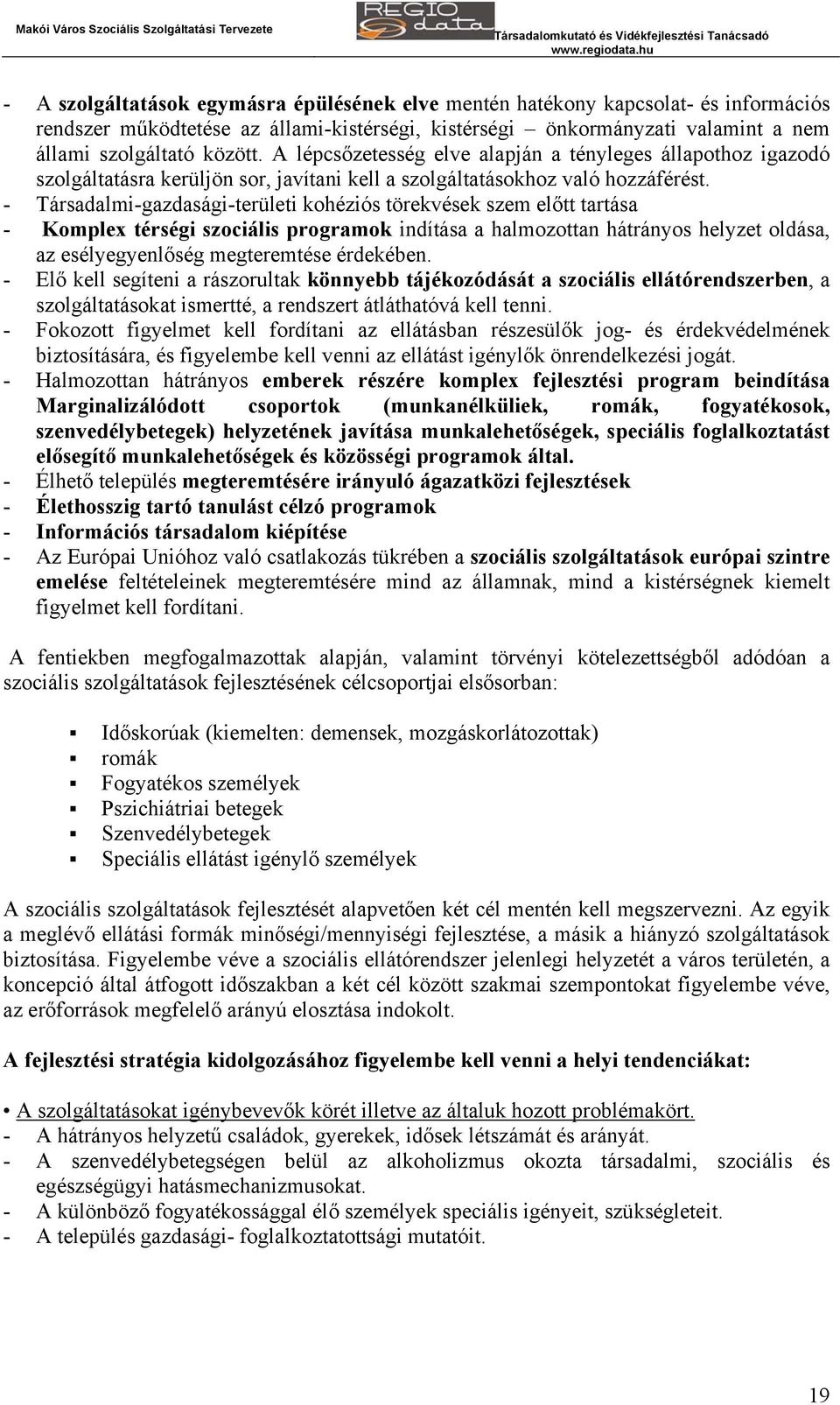 - Társadalmi-gazdasági-területi kohéziós törekvések szem előtt tartása - Komplex térségi szociális programok indítása a halmozottan hátrányos helyzet oldása, az esélyegyenlőség megteremtése érdekében.