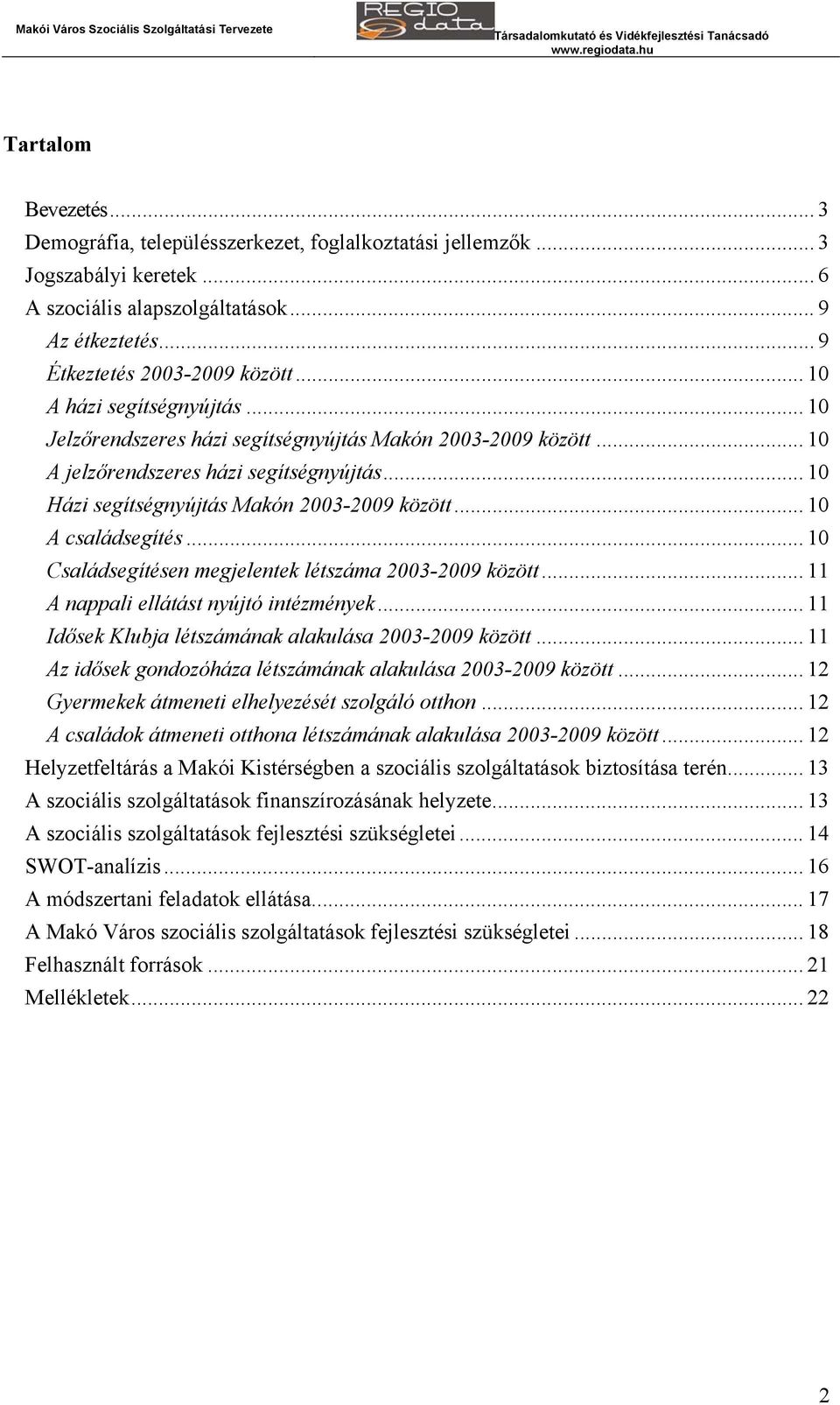 .. 10 A családsegítés... 10 Családsegítésen megjelentek létszáma 2003-2009 között... 11 A nappali ellátást nyújtó intézmények... 11 Idősek Klubja létszámának alakulása 2003-2009 között.