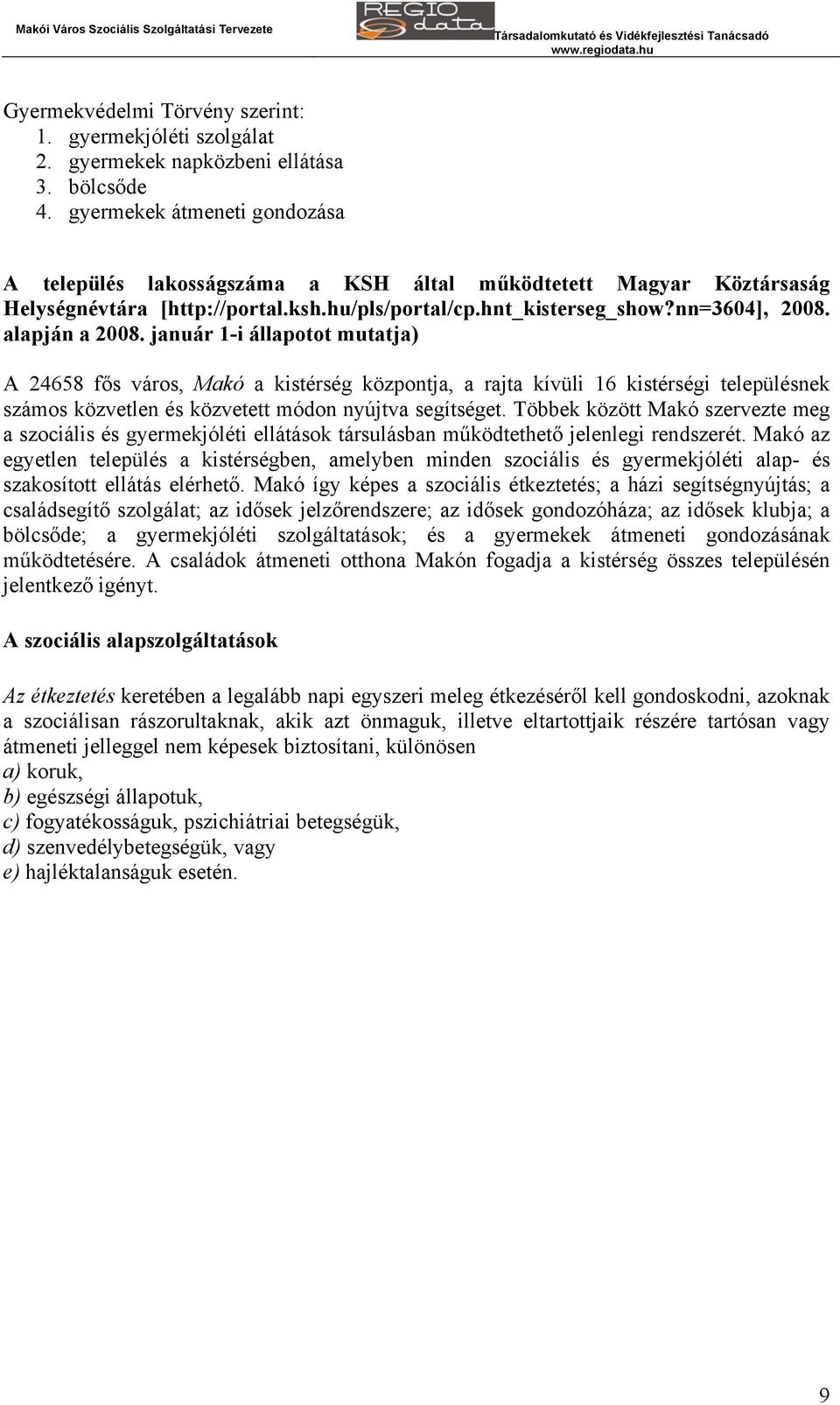 január 1-i állapotot mutatja) A 24658 fős város, Makó a kistérség központja, a rajta kívüli 16 kistérségi településnek számos közvetlen és közvetett módon nyújtva segítséget.