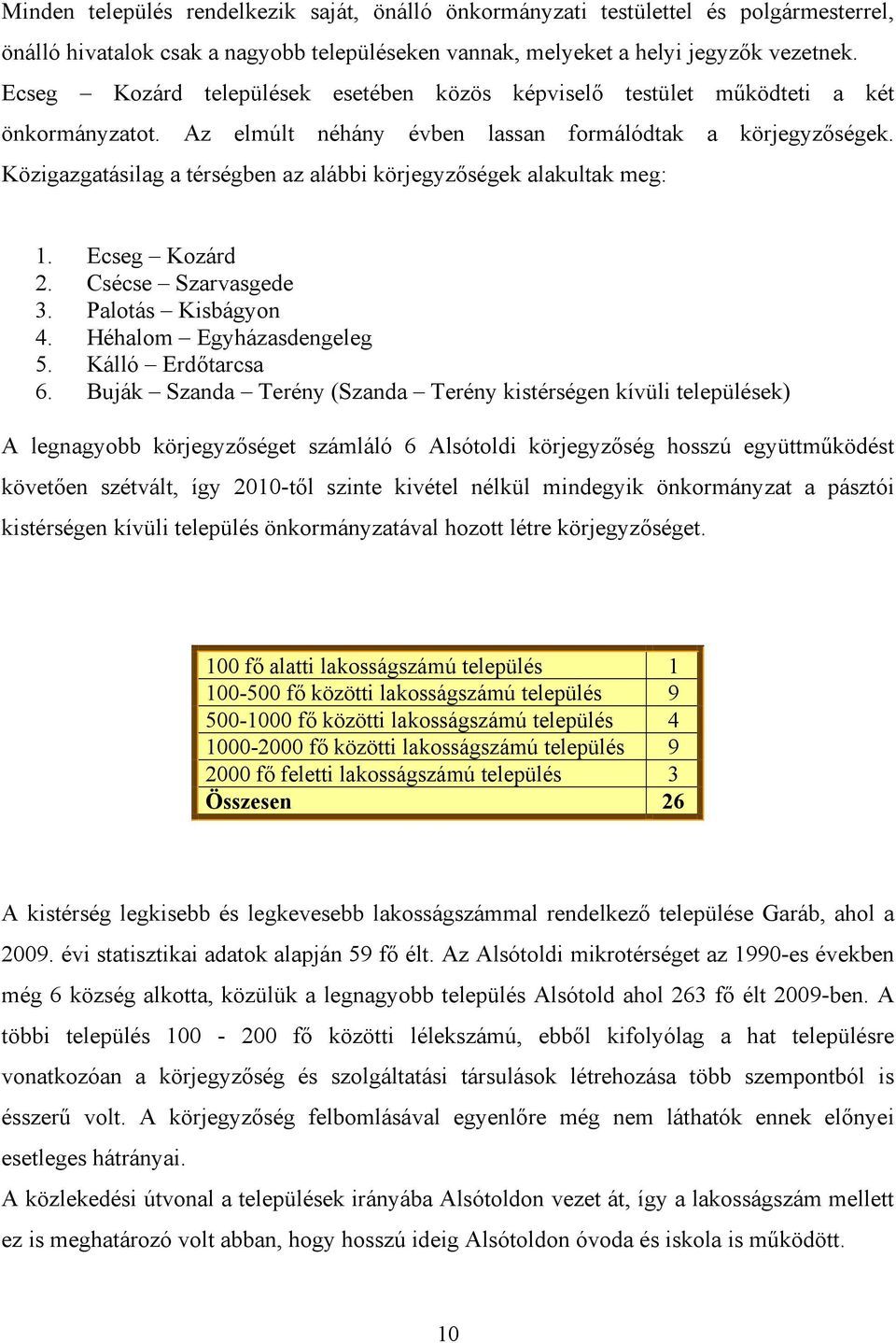 Közigazgatásilag a térségben az alábbi körjegyzőségek alakultak meg: 1. Ecseg Kozárd 2. Csécse Szarvasgede 3. Palotás Kisbágyon 4. Héhalom Egyházasdengeleg 5. Kálló Erdőtarcsa 6.