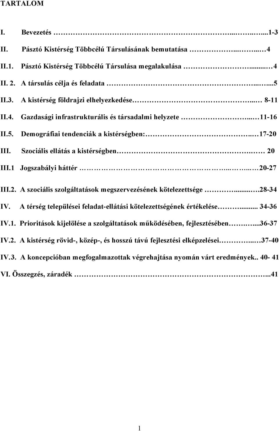 Szociális ellátás a kistérségben. 20 III.1 Jogszabályi háttér...... 20-27 III.2. A szociális szolgáltatások megszervezésének kötelezettsége....28-34 IV.