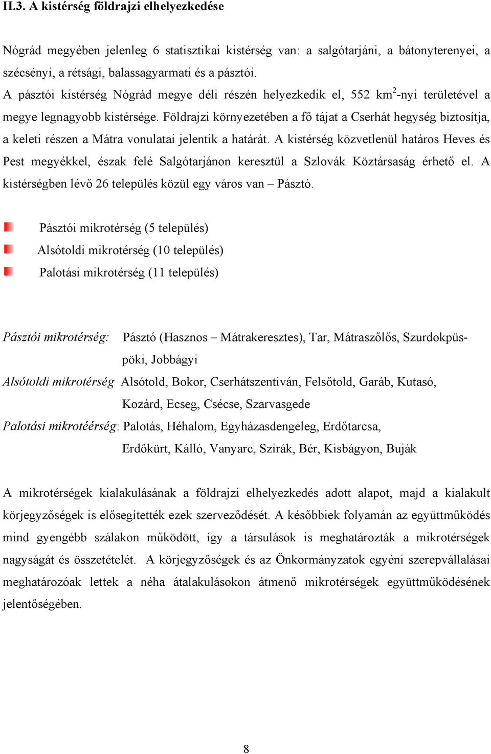 Földrajzi környezetében a fő tájat a Cserhát hegység biztosítja, a keleti részen a Mátra vonulatai jelentik a határát.