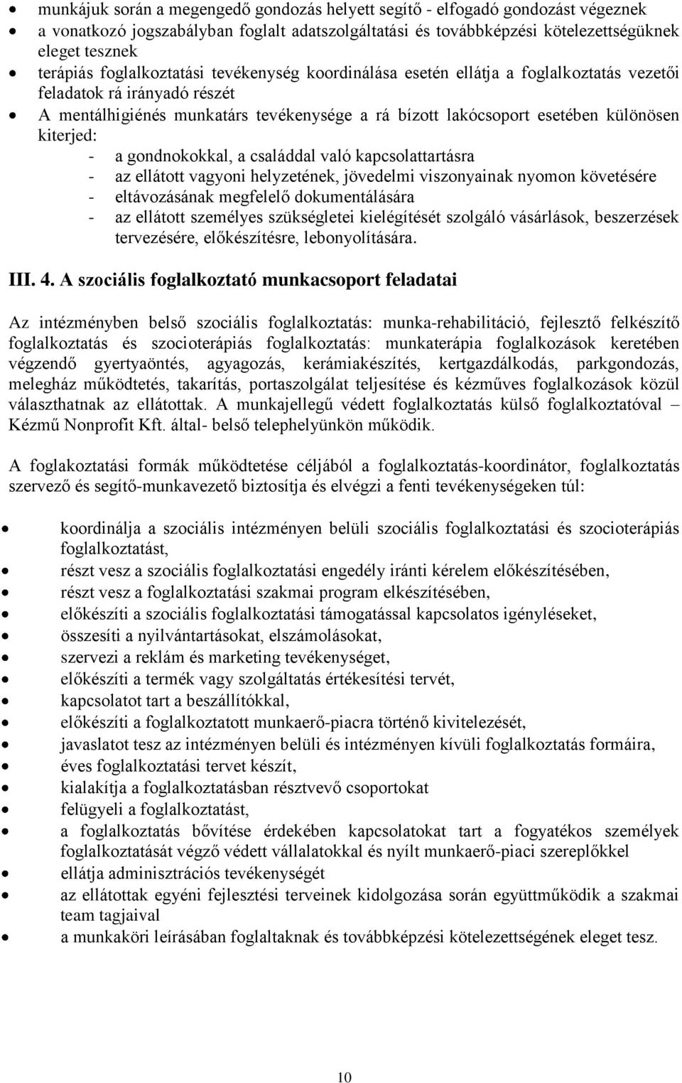 kiterjed: - a gondnokokkal, a családdal való kapcsolattartásra - az ellátott vagyoni helyzetének, jövedelmi viszonyainak nyomon követésére - eltávozásának megfelelő dokumentálására - az ellátott