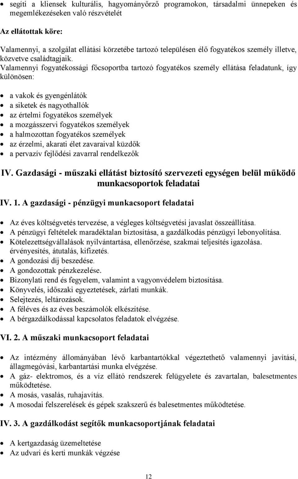 Valamennyi fogyatékossági főcsoportba tartozó fogyatékos személy ellátása feladatunk, így különösen: a vakok és gyengénlátók a siketek és nagyothallók az értelmi fogyatékos személyek a mozgásszervi