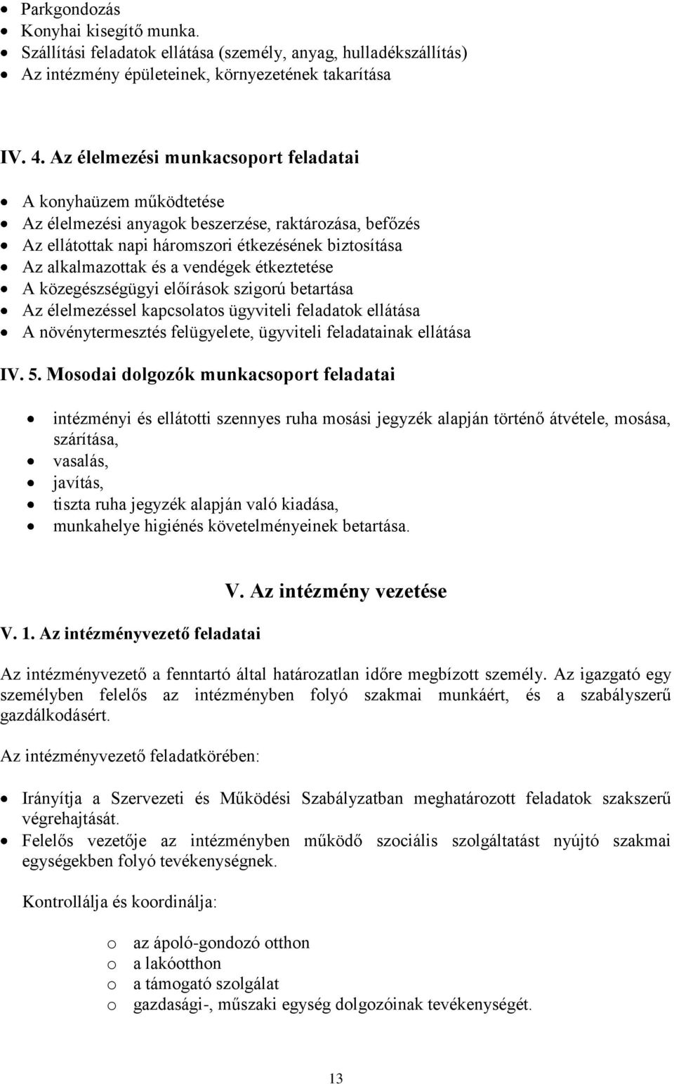 vendégek étkeztetése A közegészségügyi előírások szigorú betartása Az élelmezéssel kapcsolatos ügyviteli feladatok ellátása A növénytermesztés felügyelete, ügyviteli feladatainak ellátása IV. 5.