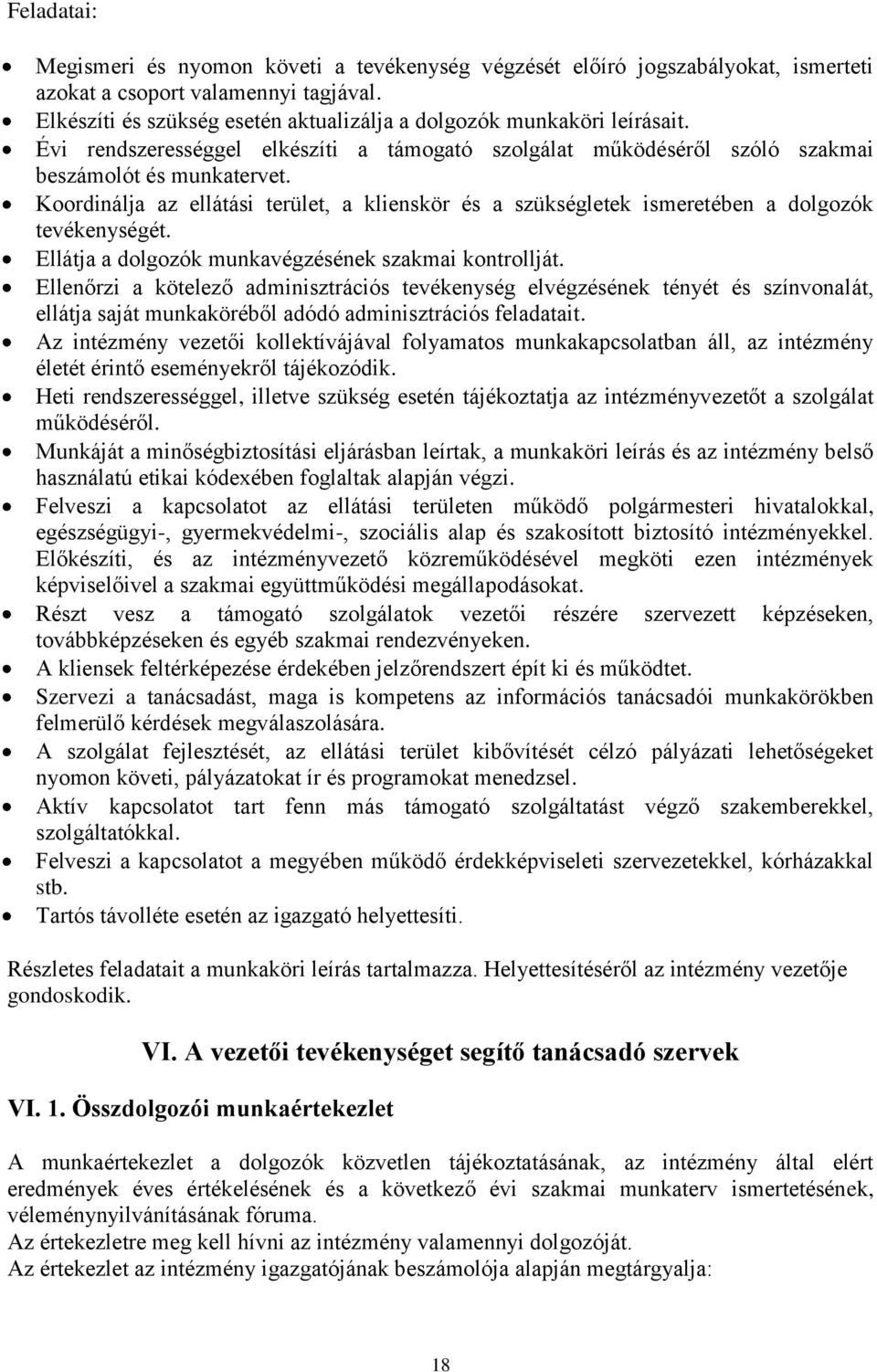 Koordinálja az ellátási terület, a klienskör és a szükségletek ismeretében a dolgozók tevékenységét. Ellátja a dolgozók munkavégzésének szakmai kontrollját.