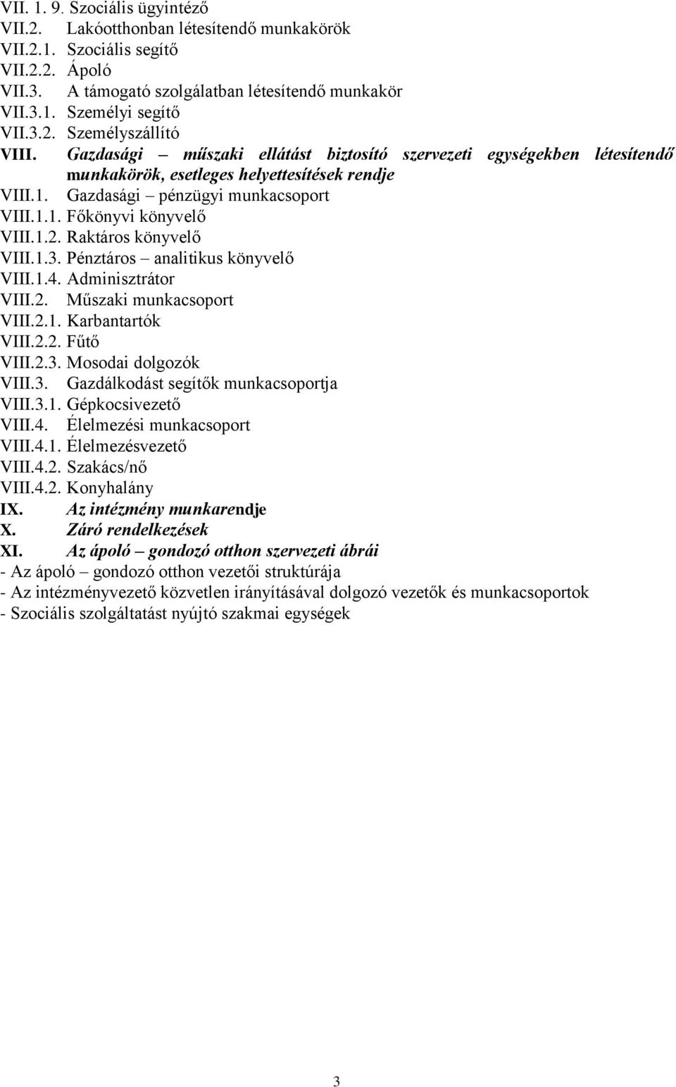 Raktáros könyvelő VIII.1.3. Pénztáros analitikus könyvelő VIII.1.4. Adminisztrátor VIII.2. Műszaki munkacsoport VIII.2.1. Karbantartók VIII.2.2. Fűtő VIII.2.3. Mosodai dolgozók VIII.3. Gazdálkodást segítők munkacsoportja VIII.