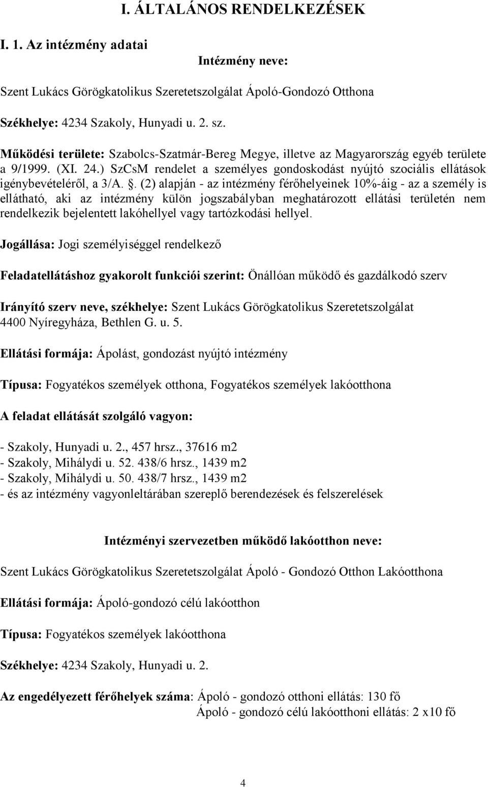 . (2) alapján - az intézmény férőhelyeinek 10%-áig - az a személy is ellátható, aki az intézmény külön jogszabályban meghatározott ellátási területén nem rendelkezik bejelentett lakóhellyel vagy