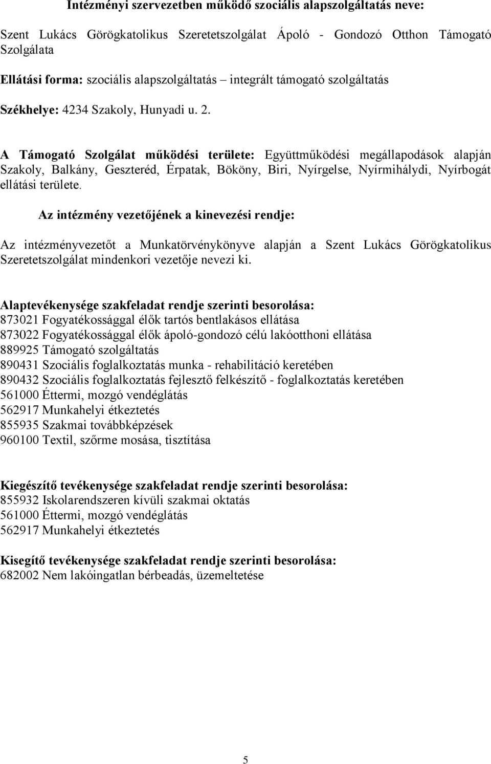 A Támogató Szolgálat működési területe: Együttműködési megállapodások alapján Szakoly, Balkány, Geszteréd, Érpatak, Bököny, Biri, Nyírgelse, Nyírmihálydi, Nyírbogát ellátási területe.