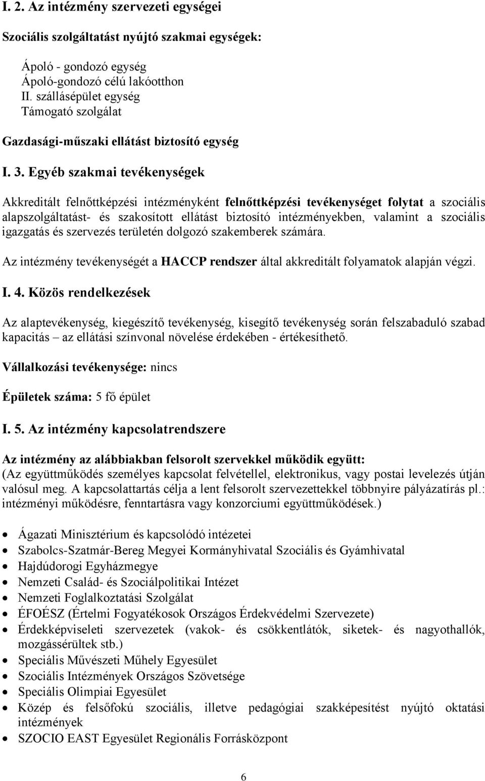 Egyéb szakmai tevékenységek Akkreditált felnőttképzési intézményként felnőttképzési tevékenységet folytat a szociális alapszolgáltatást- és szakosított ellátást biztosító intézményekben, valamint a