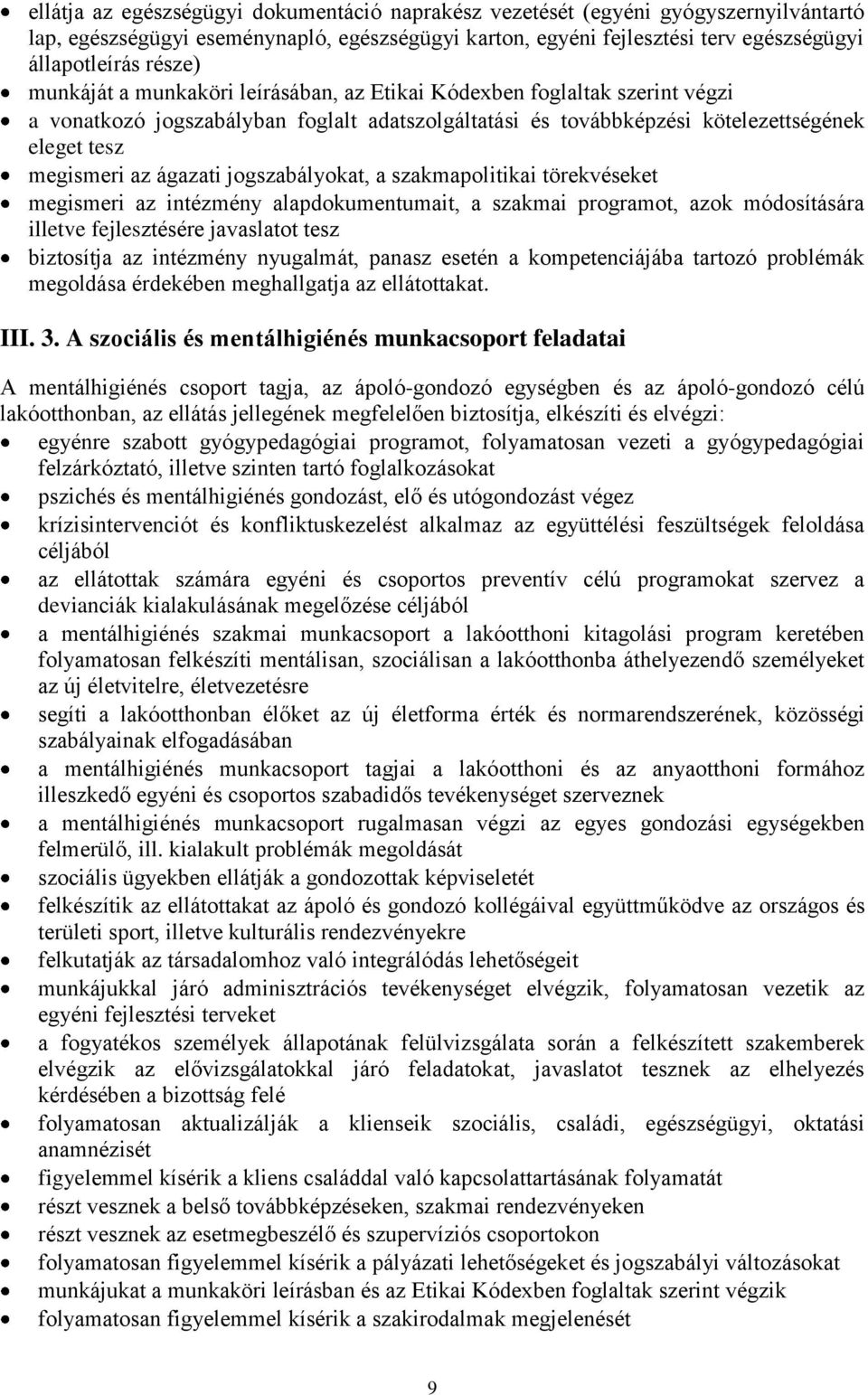 jogszabályokat, a szakmapolitikai törekvéseket megismeri az intézmény alapdokumentumait, a szakmai programot, azok módosítására illetve fejlesztésére javaslatot tesz biztosítja az intézmény