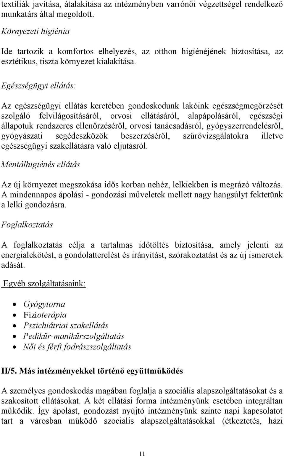 Egészségügyi ellátás: Az egészségügyi ellátás keretében gondoskodunk lakóink egészségmegőrzését szolgáló felvilágosításáról, orvosi ellátásáról, alapápolásáról, egészségi állapotuk rendszeres