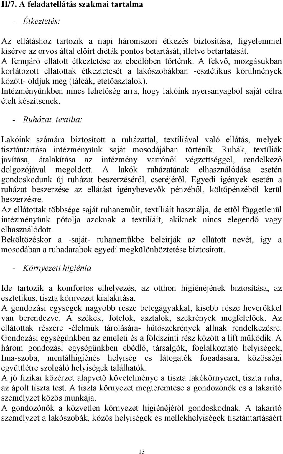 A fekvő, mozgásukban korlátozott ellátottak étkeztetését a lakószobákban -esztétikus körülmények között- oldjuk meg (tálcák, etetőasztalok).