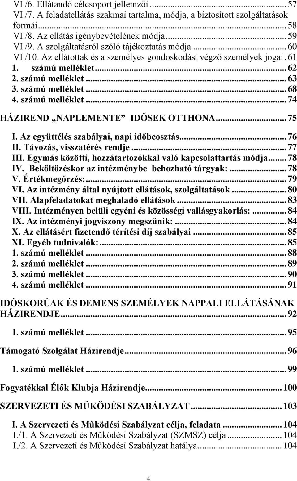 számú melléklet... 74 HÁZIREND NAPLEMENTE IDŐSEK OTTHONA... 75 I. Az együttélés szabályai, napi időbeosztás... 76 II. Távozás, visszatérés rendje... 77 III.