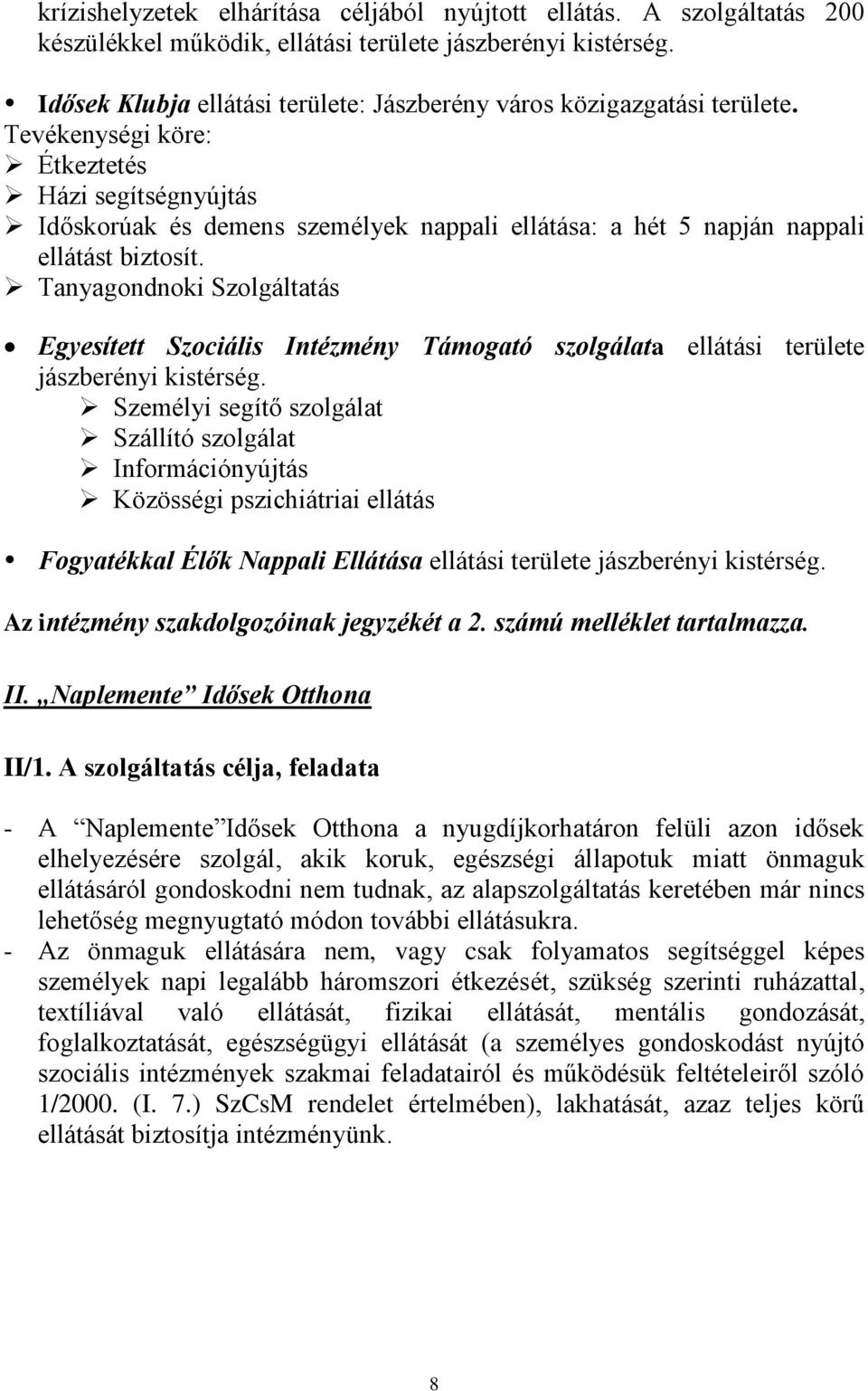 Tevékenységi köre: Étkeztetés Házi segítségnyújtás Időskorúak és demens személyek nappali ellátása: a hét 5 napján nappali ellátást biztosít.