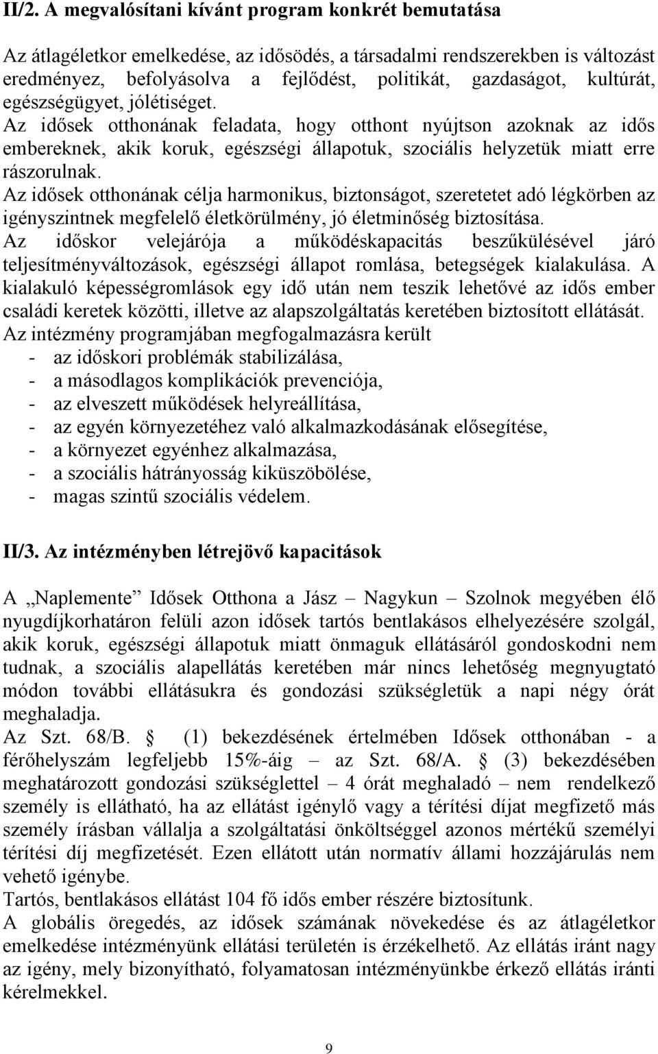 Az idősek otthonának célja harmonikus, biztonságot, szeretetet adó légkörben az igényszintnek megfelelő életkörülmény, jó életminőség biztosítása.