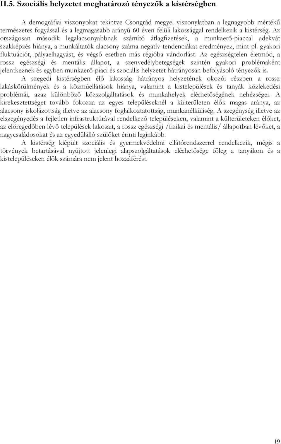 Az országosan második legalacsonyabbnak számító átlagfizetések, a munkaerı-piaccal adekvát szakképzés hiánya, a munkáltatók alacsony száma negatív tendenciákat eredményez, mint pl.