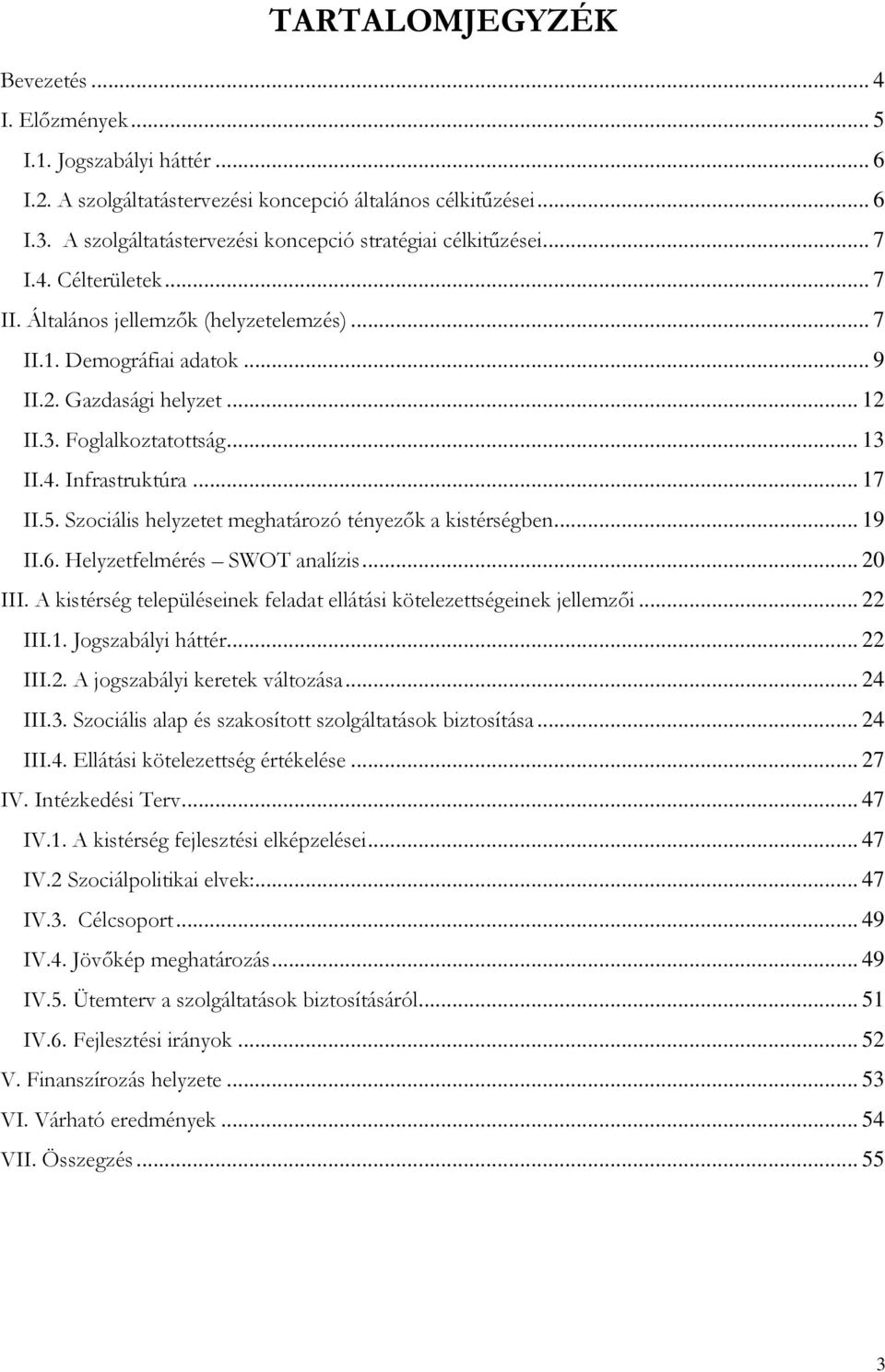 Foglalkoztatottság... 13 II.4. Infrastruktúra... 17 II.5. Szociális helyzetet meghatározó tényezık a kistérségben... 19 II.6. Helyzetfelmérés SWOT analízis... 20 III.