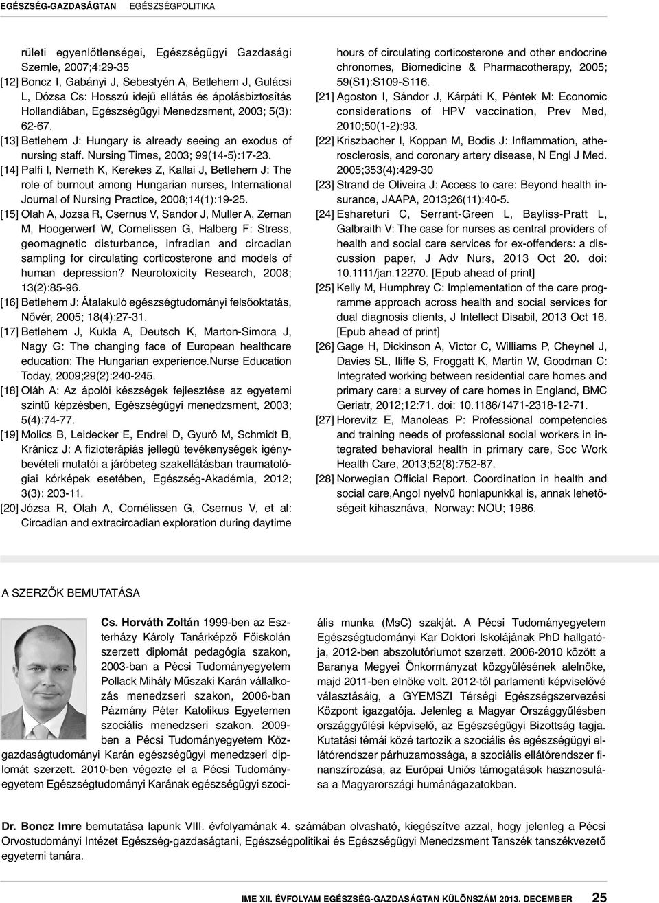 [14] Palfi I, Nemeth K, Kerekes Z, Kallai J, Betlehem J: The role of burnout among Hungarian nurses, International Journal of Nursing Practice, 2008;14(1):19-25.