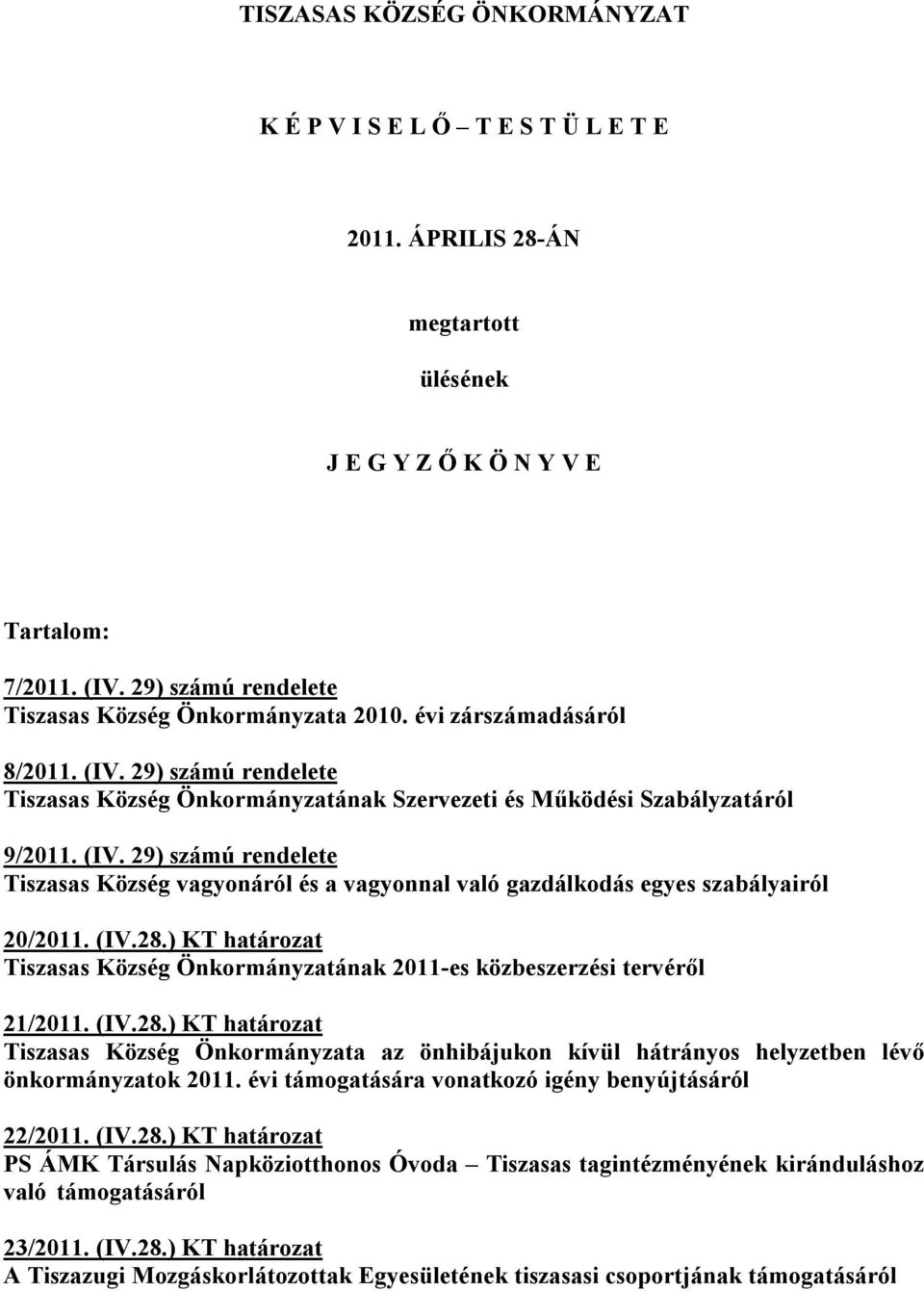 (IV.28.) KT határozat Tiszasas Község Önkormányzatának 2011-es közbeszerzési tervéről 21/2011. (IV.28.) KT határozat Tiszasas Község Önkormányzata az önhibájukon kívül hátrányos helyzetben lévő önkormányzatok 2011.