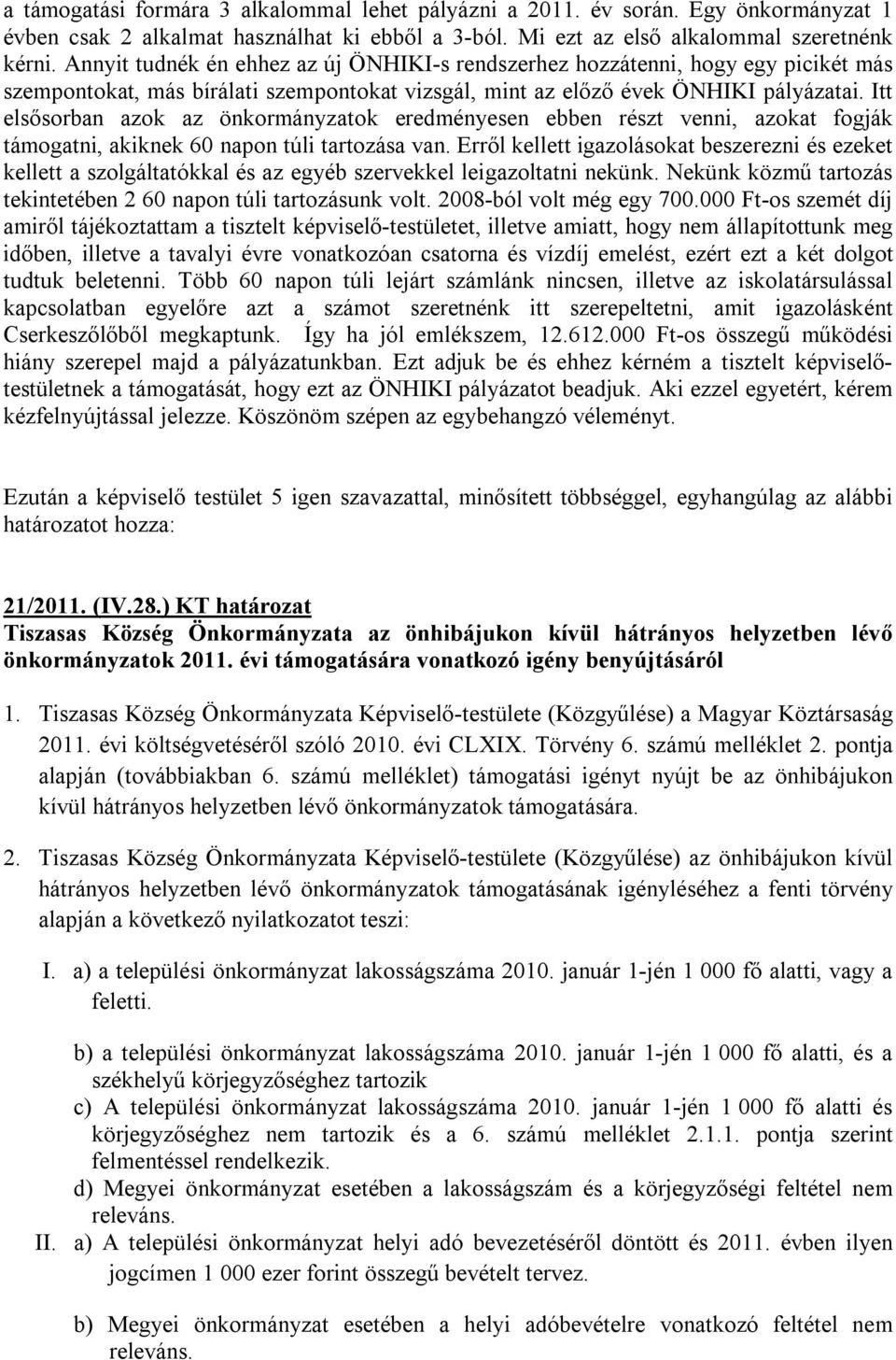 Itt elsősorban azok az önkormányzatok eredményesen ebben részt venni, azokat fogják támogatni, akiknek 60 napon túli tartozása van.