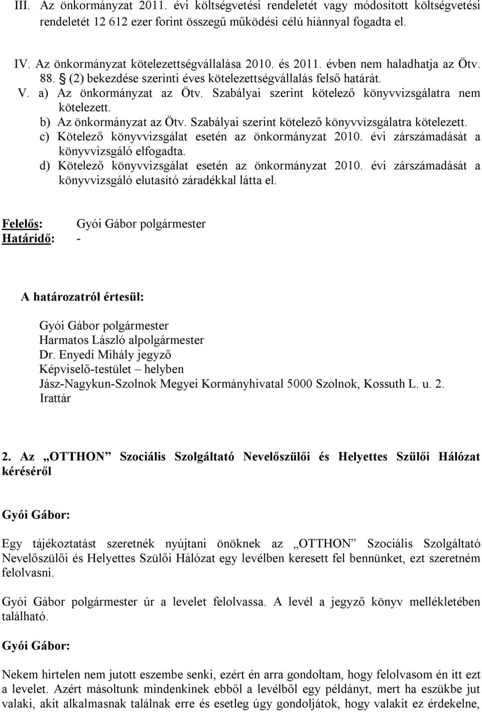 Szabályai szerint kötelező könyvvizsgálatra nem kötelezett. b) Az önkormányzat az Ötv. Szabályai szerint kötelező könyvvizsgálatra kötelezett. c) Kötelező könyvvizsgálat esetén az önkormányzat 2010.