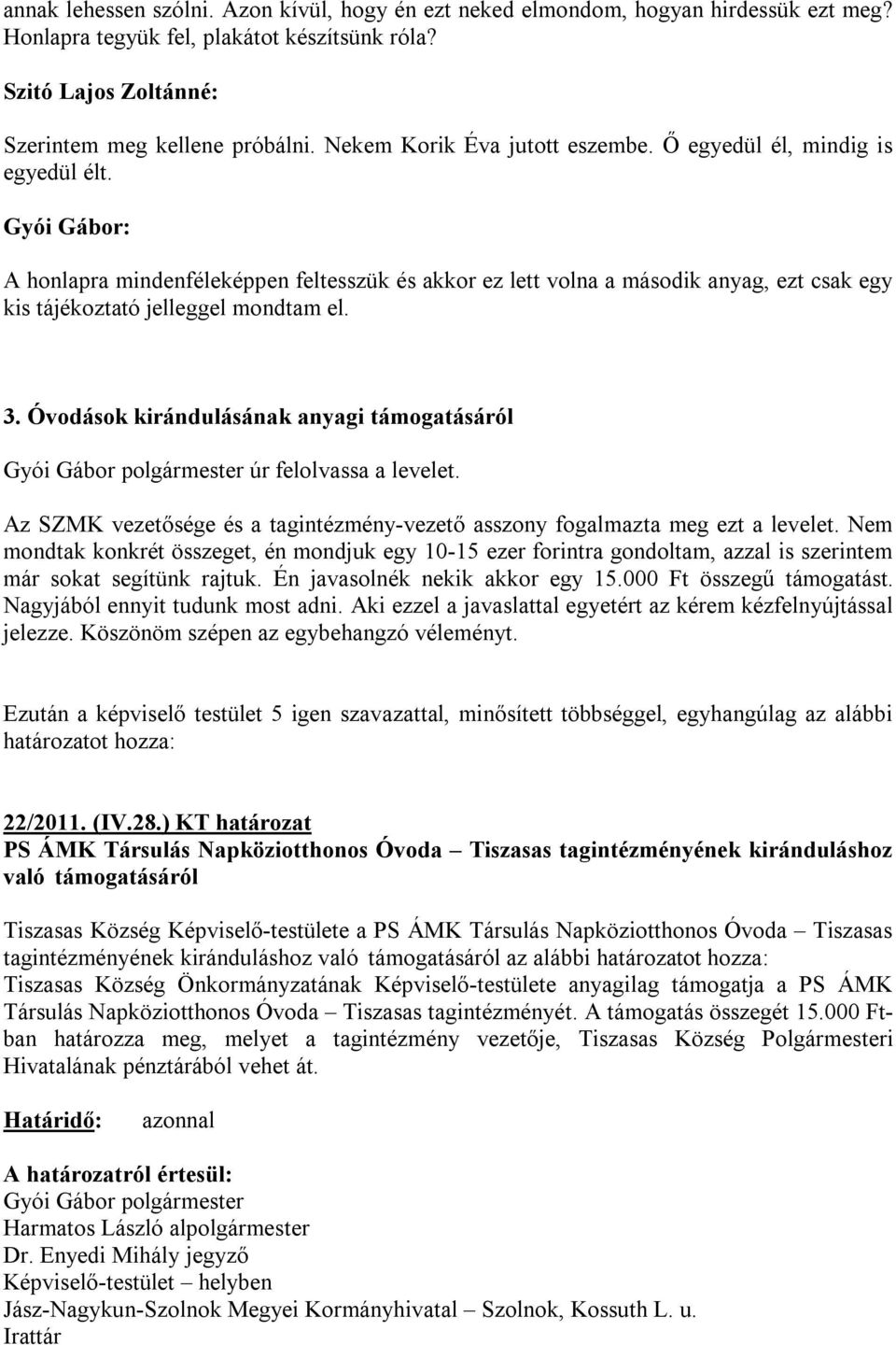 3. Óvodások kirándulásának anyagi támogatásáról Gyói Gábor polgármester úr felolvassa a levelet. Az SZMK vezetősége és a tagintézmény-vezető asszony fogalmazta meg ezt a levelet.