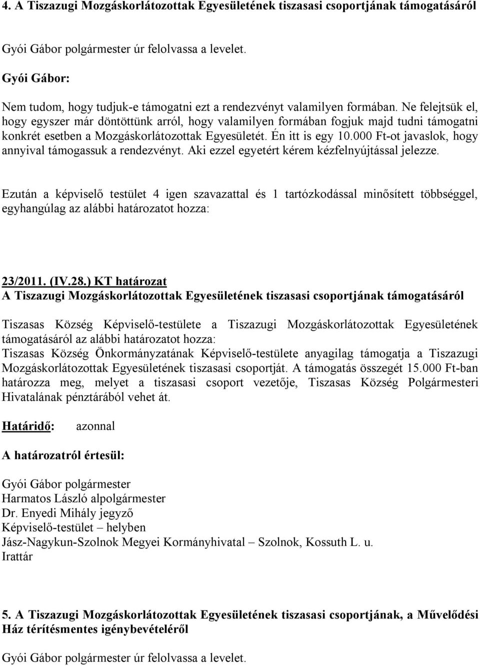 Ne felejtsük el, hogy egyszer már döntöttünk arról, hogy valamilyen formában fogjuk majd tudni támogatni konkrét esetben a Mozgáskorlátozottak Egyesületét. Én itt is egy 10.