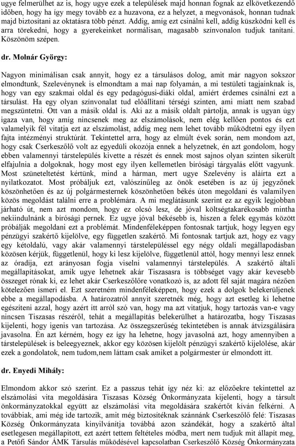 Molnár György: Nagyon minimálisan csak annyit, hogy ez a társulásos dolog, amit már nagyon sokszor elmondtunk, Szelevénynek is elmondtam a mai nap folyamán, a mi testületi tagjainknak is, hogy van