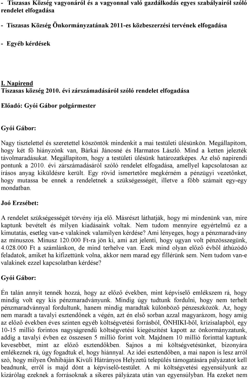 Megállapítom, hogy két fő hiányzónk van, Bárkai Jánosné és Harmatos László. Mind a ketten jelezték távolmaradásukat. Megállapítom, hogy a testületi ülésünk határozatképes.