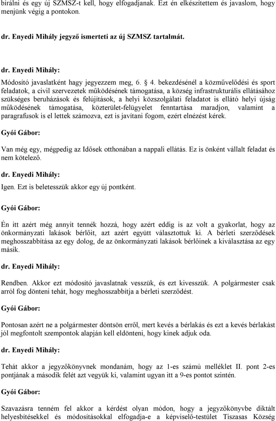 feladatot is ellátó helyi újság működésének támogatása, közterület-felügyelet fenntartása maradjon, valamint a paragrafusok is el lettek számozva, ezt is javítani fogom, ezért elnézést kérek.