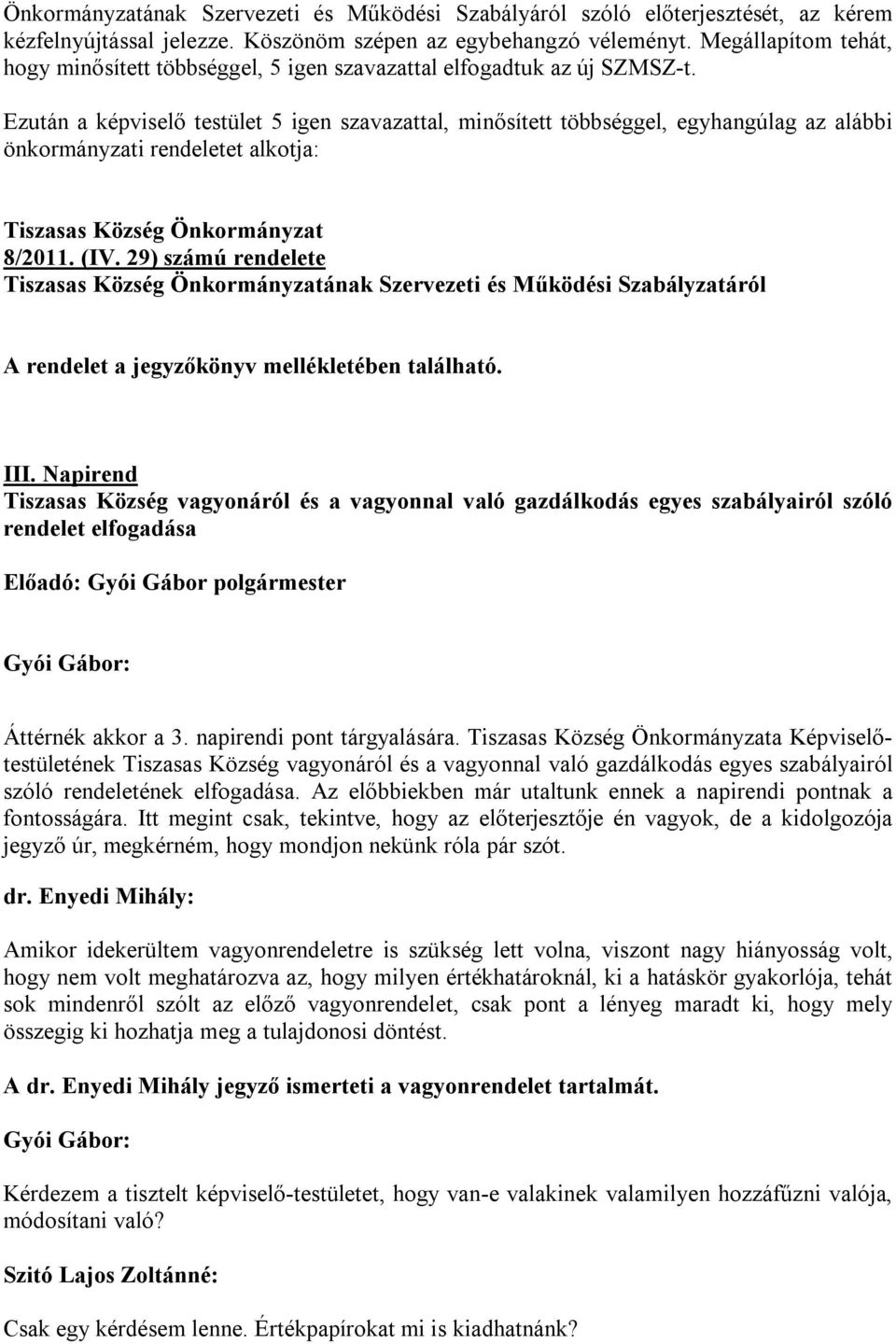 Ezután a képviselő testület 5 igen szavazattal, minősített többséggel, egyhangúlag az alábbi önkormányzati rendeletet alkotja: Tiszasas Község Önkormányzat 8/2011. (IV.