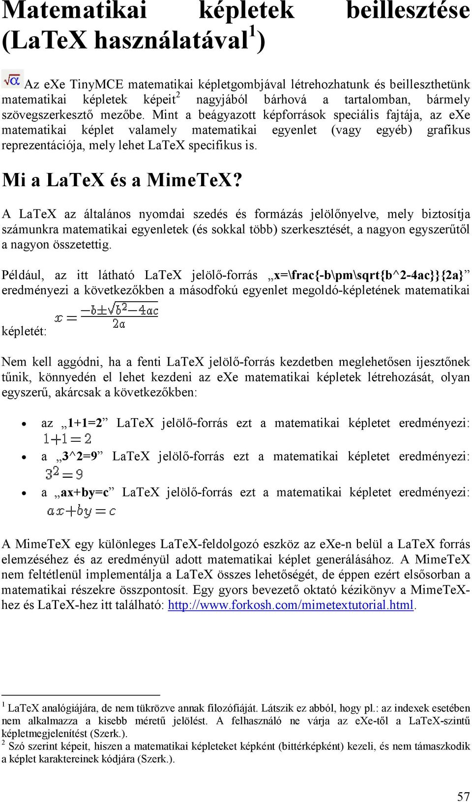 Mint a beágyazott képforrások speciális fajtája, az exe matematikai képlet valamely matematikai egyenlet (vagy egyéb) grafikus reprezentációja, mely lehet LaTeX specifikus is. Mi a LaTeX és a MimeTeX?