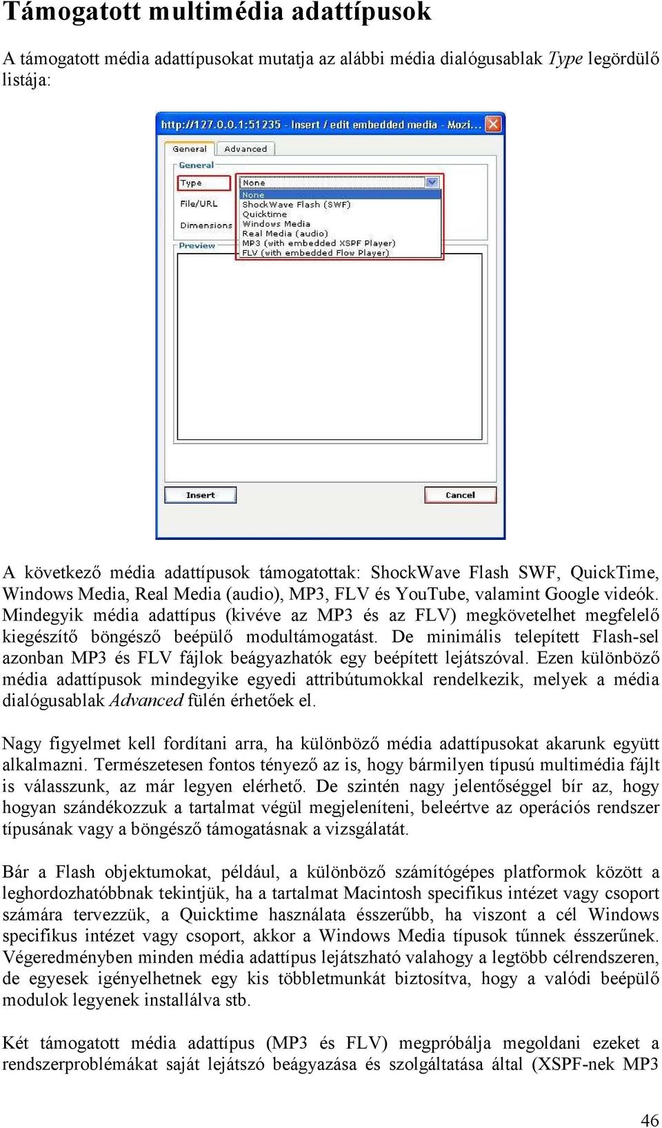 Mindegyik média adattípus (kivéve az MP3 és az FLV) megkövetelhet megfelelı kiegészítı böngészı beépülı modultámogatást.