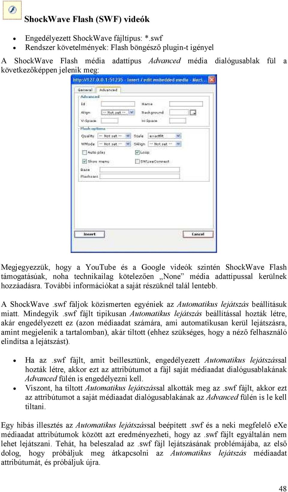 videók szintén ShockWave Flash támogatásúak, noha technikailag kötelezıen None média adattípussal kerülnek hozzáadásra. További információkat a saját részüknél talál lentebb. A ShockWave.