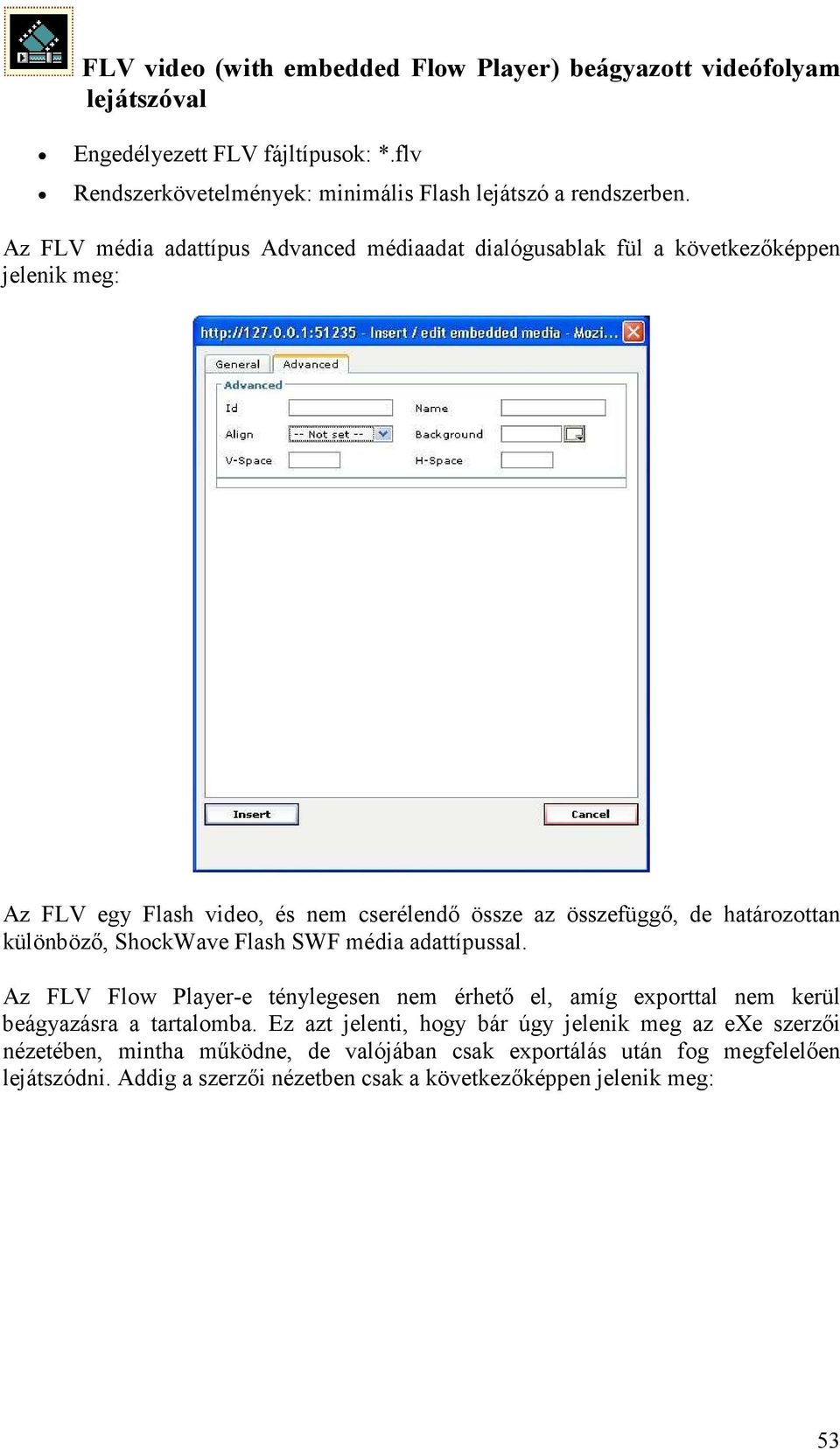 különbözı, ShockWave Flash SWF média adattípussal. Az FLV Flow Player-e ténylegesen nem érhetı el, amíg exporttal nem kerül beágyazásra a tartalomba.