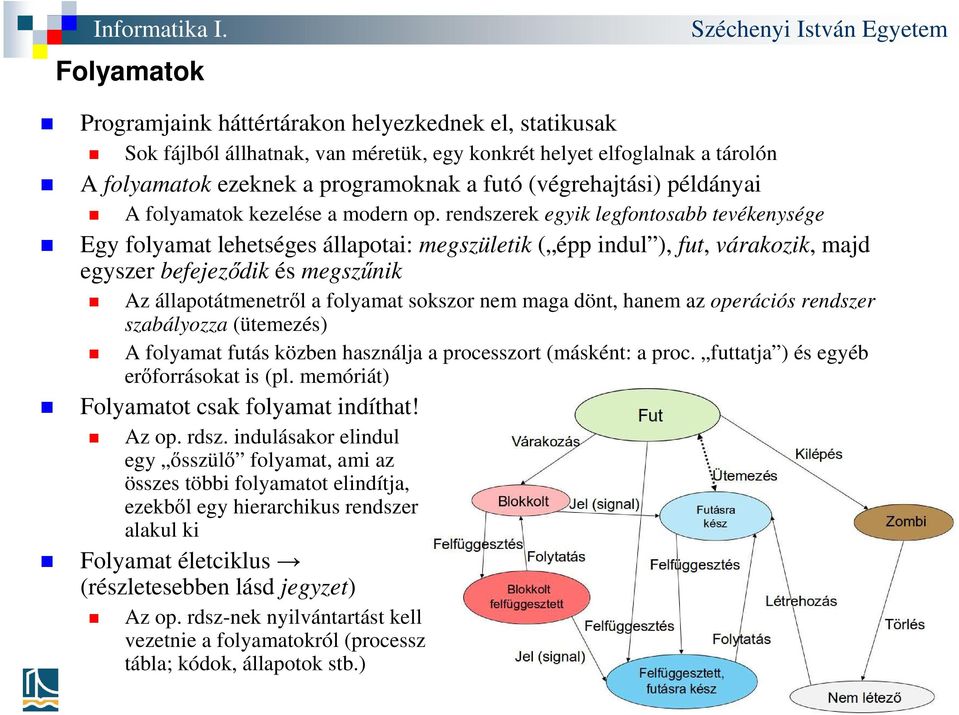 rendszerek egyik legfontosabb tevékenysége Egy folyamat lehetséges állapotai: megszületik ( épp indul ), fut, várakozik, majd egyszer befejeződik és megszűnik Az állapotátmenetről a folyamat sokszor