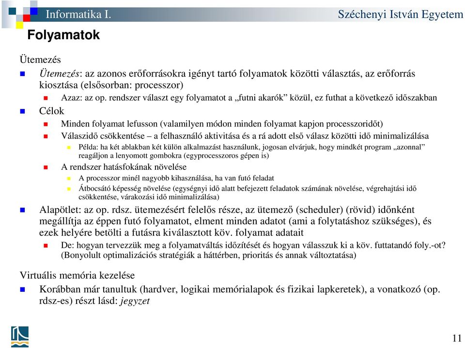 felhasználó aktivitása és a rá adott első válasz közötti idő minimalizálása Példa: ha két ablakban két külön alkalmazást használunk, jogosan elvárjuk, hogy mindkét program azonnal reagáljon a