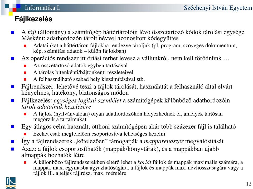 program, szöveges dokumentum, kép, számítási adatok külön fájlokban) Az operációs rendszer itt óriási terhet levesz a vállunkról, nem kell törődnünk Az összetartozó adatok egyben tartásával A tárolás