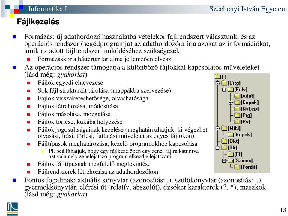 egyedi elnevezése Sok fájl strukturált tárolása (mappákba szervezése) Fájlok visszakereshetősége, olvashatósága Fájlok létrehozása, módosítása Fájlok másolása, mozgatása Fájlok törlése, kukába