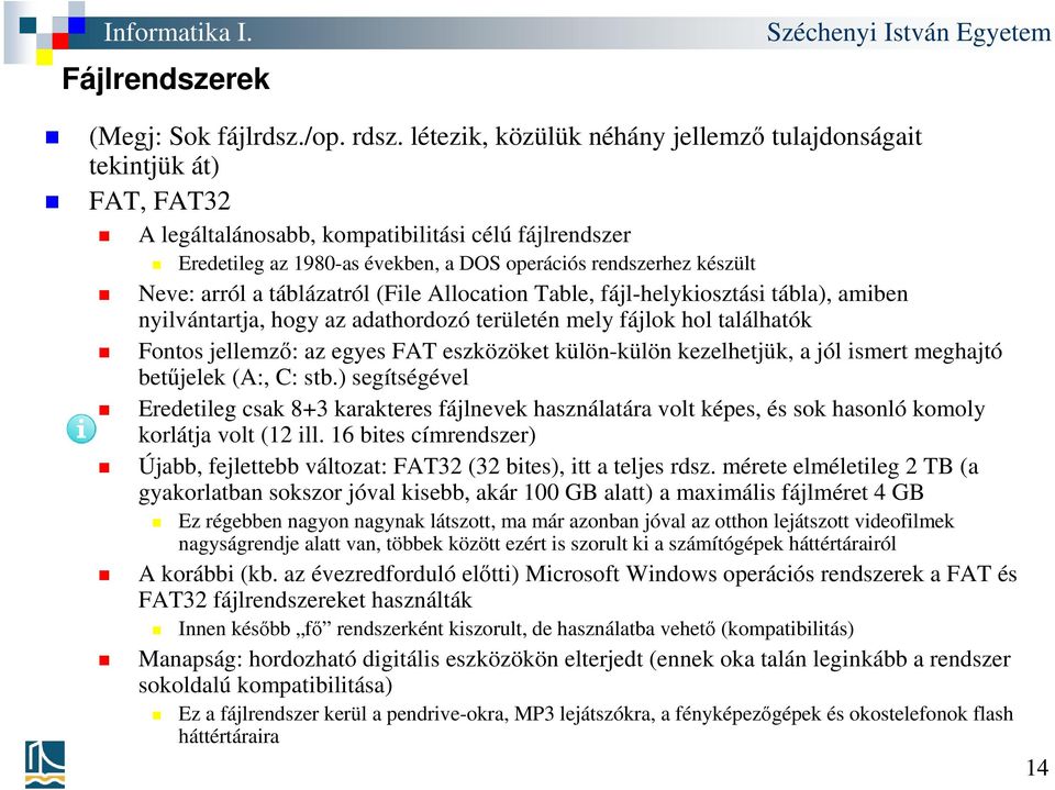 arról a táblázatról (File Allocation Table, fájl-helykiosztási tábla), amiben nyilvántartja, hogy az adathordozó területén mely fájlok hol találhatók Fontos jellemző: az egyes FAT eszközöket