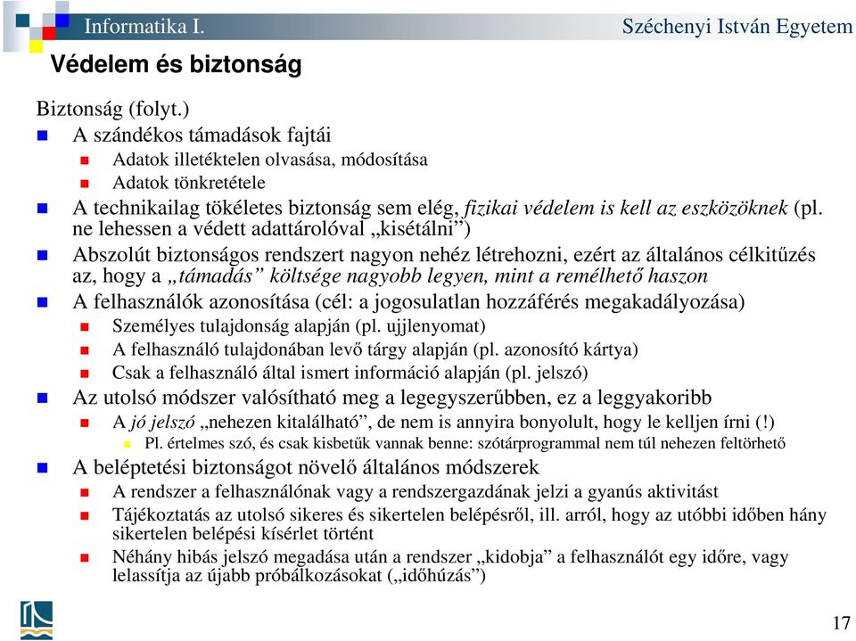 ne lehessen a védett adattárolóval kisétálni ) Abszolút biztonságos rendszert nagyon nehéz létrehozni, ezért az általános célkitűzés az, hogy a támadás költsége nagyobb legyen, mint a remélhető