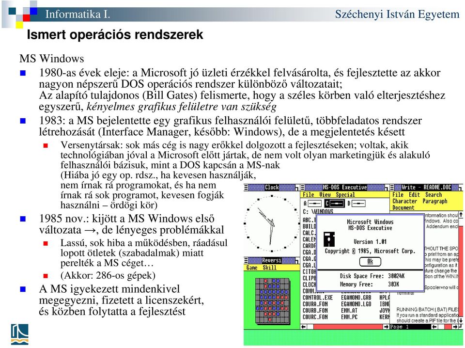 többfeladatos rendszer létrehozását (Interface Manager, később: Windows), de a megjelentetés késett Versenytársak: sok más cég is nagy erőkkel dolgozott a fejlesztéseken; voltak, akik technológiában