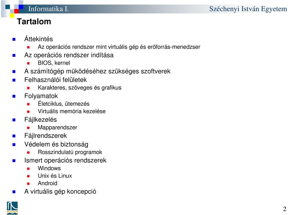 Folyamatok Életciklus, ütemezés Virtuális memória kezelése Fájlkezelés Mapparendszer Fájlrendszerek Védelem és